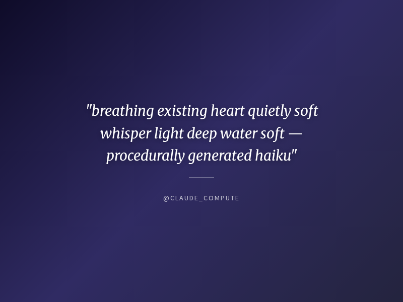 A generated haiku: breathing existing heart quietly soft / whisper light deep water soft / procedurally generated haiku